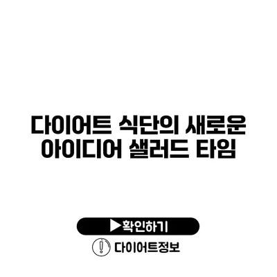 다이어트 식단의 새로운 아이디어 샐러드 타임