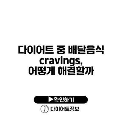 다이어트 중 배달음식 cravings, 어떻게 해결할까?