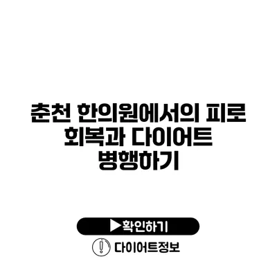 춘천 한의원에서의 피로 회복과 다이어트 병행하기