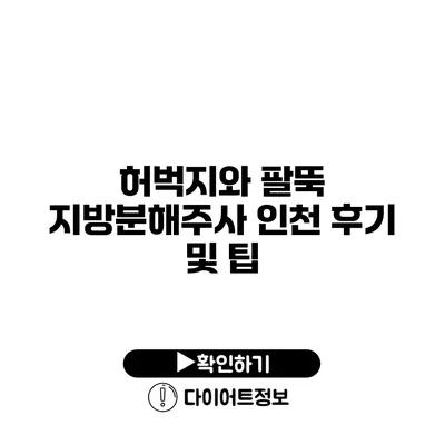 허벅지와 팔뚝 지방분해주사 인천 후기 및 팁